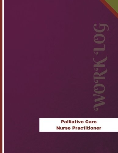 PALLIATIVE CARE NURSE PRACTITIONER WORK LOG: WORK JOURNAL, By Orange Logs *NEW*