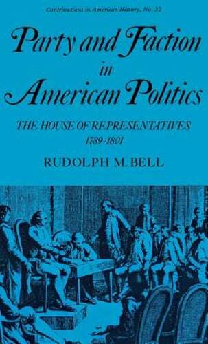Party and Faction in American Politics: The House of Representatives, 1789-1801