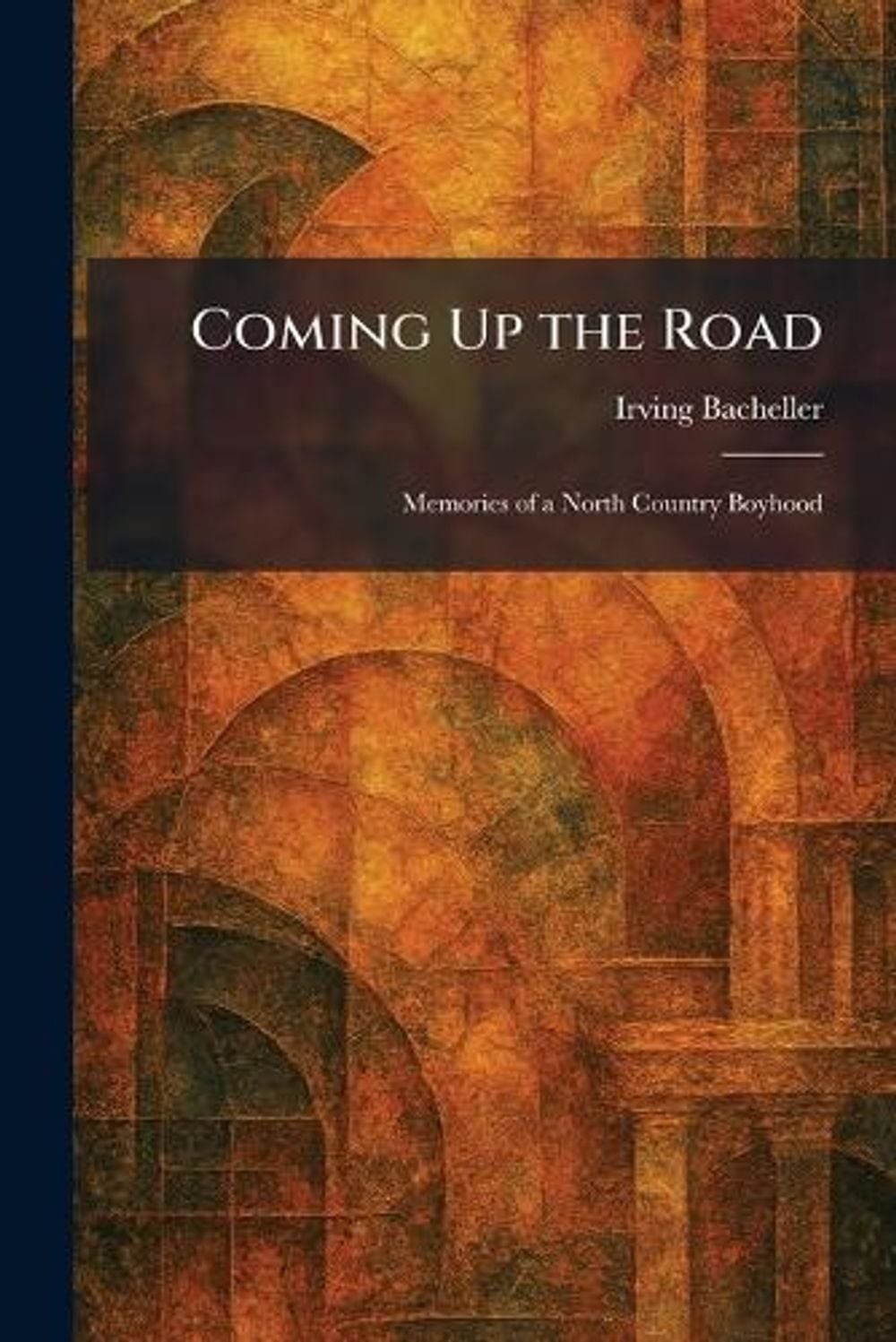 Coming Up the Road: Memories of a North Country Boyhood by Irving Bacheller Pape