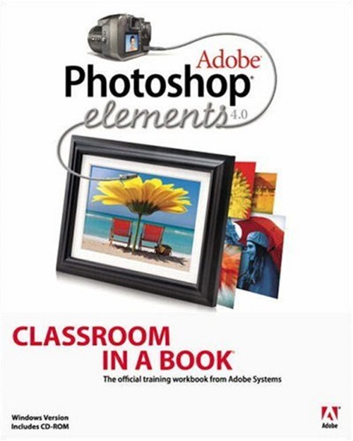 Adobe Photoshop Elements 4. 0 Classroom in a Book Adobe Creative