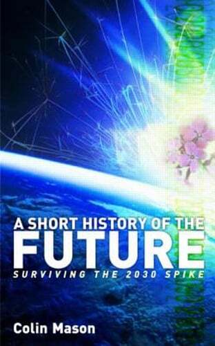 A Short History of the Future: Surviving the 2030 Spike by Colin Mason: New