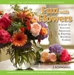 Fun with Flowers: A Guide To Selecting, Arranging, & Enjoying Beautiful Flow…