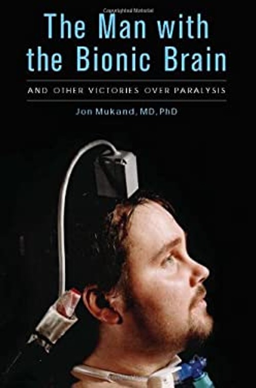 The Man with the Bionic Brain : And Other Victories over Paralysi