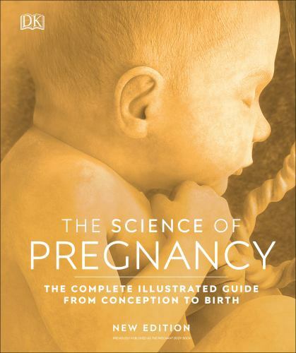 The Science of Pregnancy: The Complete Illustrated Guide From Conception to Bir