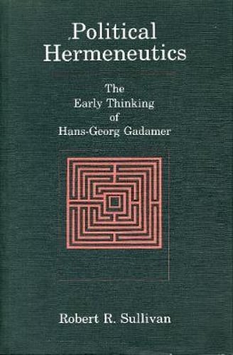 Political Hermeneutics: The Early Thinking of Hans-Georg Gadamer by Sullivan