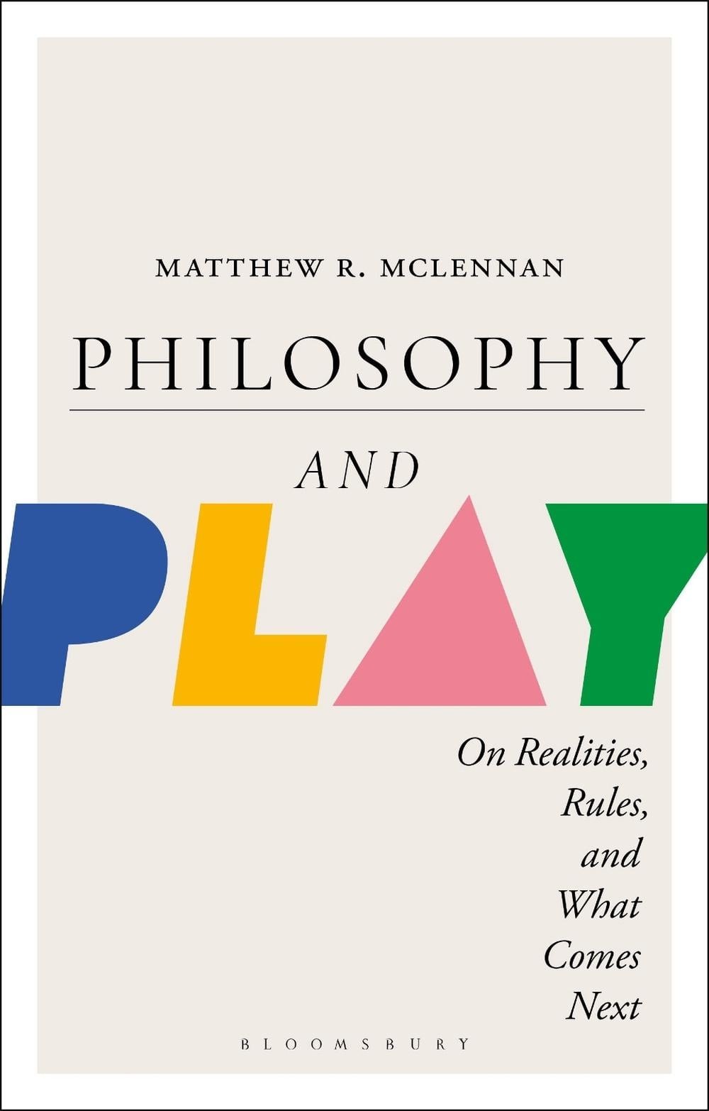 Philosophy and Play: On Realities, Rules, and What Comes Next by Dr. Matthew R.