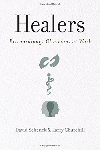 HEALERS: EXTRAORDINARY CLINICIANS AT WORK By David Schenck & Larry Churchill