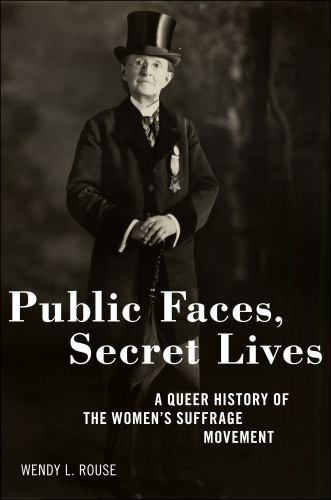 Public Faces, Secret Lives: A Queer History of the Women’s Suffrage Movement by,