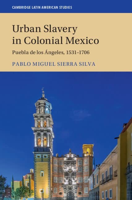 Urban Slavery in Colonial Mexico: Puebla de los Ángeles, 1531–1706 (Cambr…
