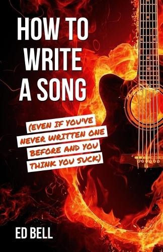 Ed Bell How to Write a Song (Even If You’ve Never Writte (Paperback) (UK IMPORT)
