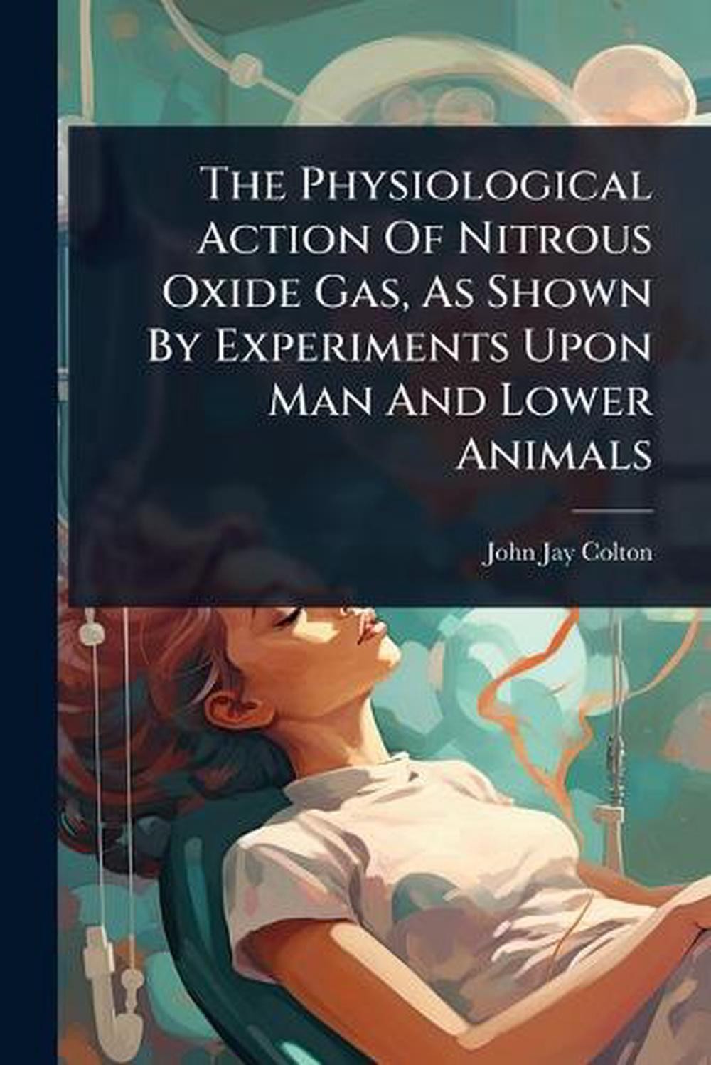 The Physiological Action Of Nitrous Oxide Gas, As Shown By Experiments Upon Man