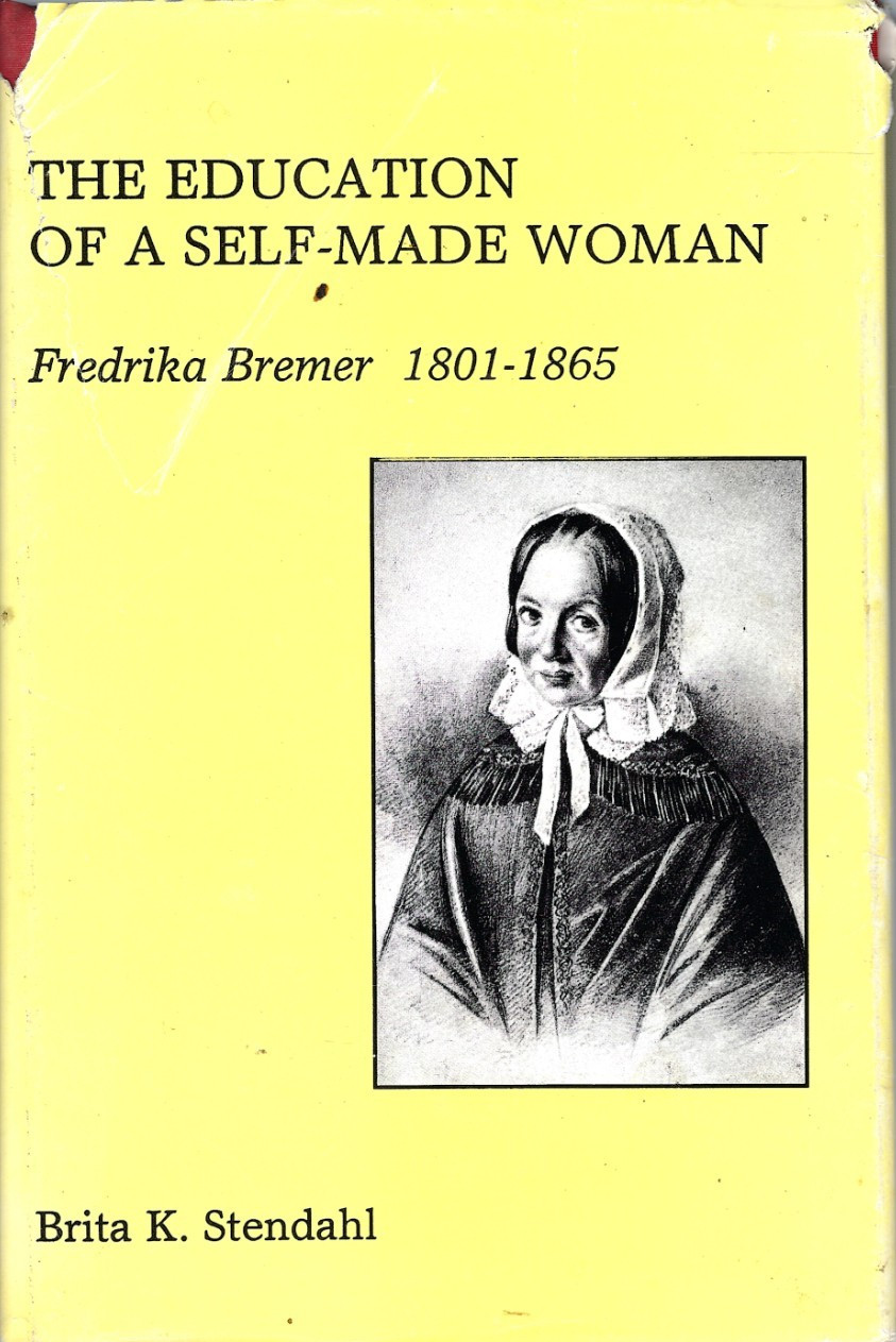 THE EDUCATION OF A SELF-MADE WOMAN, FREDRIKA BREMER 1801-65 Brita K. Stendahl HC