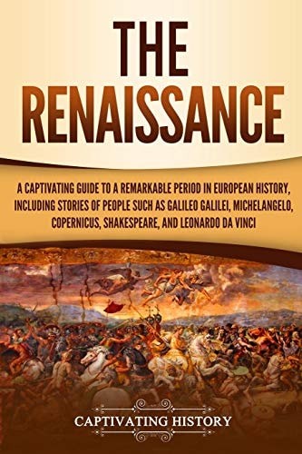 The Renaissance A Captivating Guide to a Remarkable Period in European History,