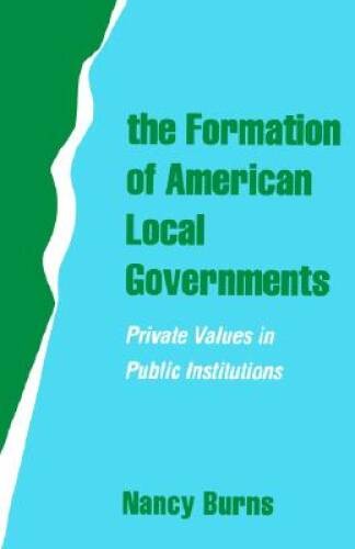 The Formation of American Local Governments: Private Values in Public Ins – GOOD