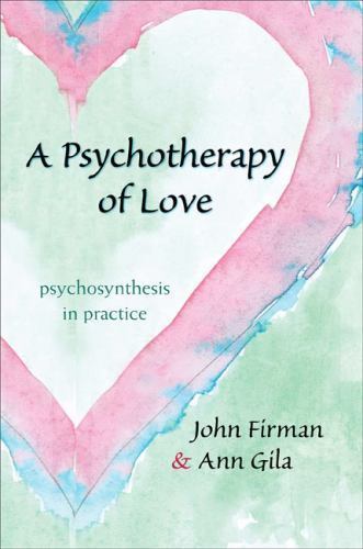 A Psychotherapy of Love: Psychosynthesis in Practice by
