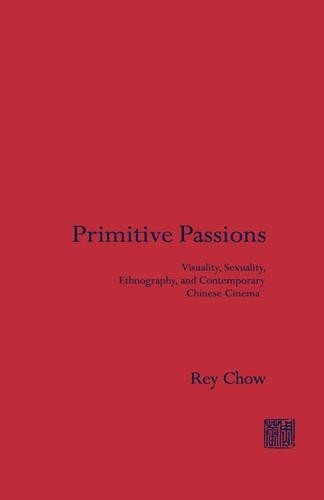 Rey Chow Primitive Passions (Hardback) Film and Culture Series