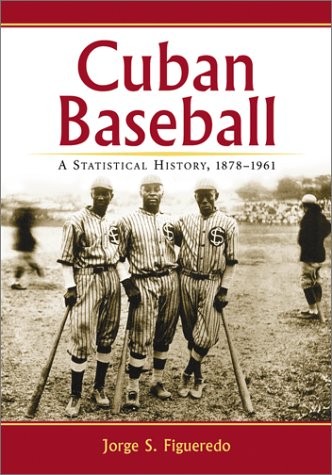 Cuban Baseball: A Statistical History, 1878 – 1961