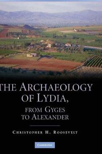 The Archaeology of Lydia, from Gyges to Alexander by Christopher H Roosevelt