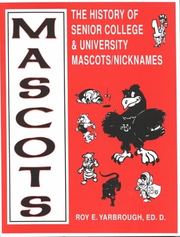 MASCOTS: THE HISTORY OF SENIOR COLLEGE & UNIVERSITY By Roy E. Yarbrough VG