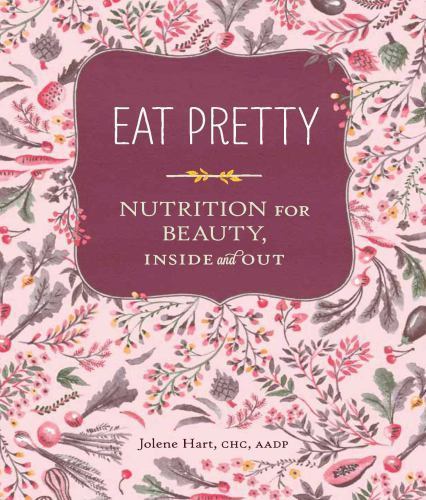 Eat Pretty: Nutrition for Beauty, Inside – 9781452123660, paperback, Jolene Hart