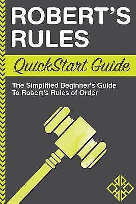 Robert’s Rules: QuickStart Guide – The Simplified Beginner’s Guide to Robert’s R