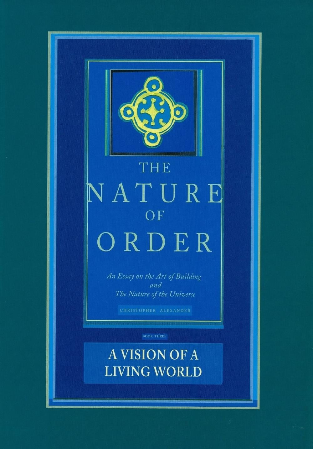 The Nature of Order, Book Three: a Vision of a Living World: An Essay on the Art