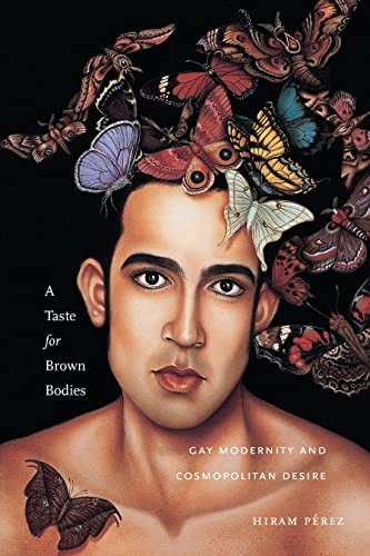 A Taste for Brown Bodies (s**ual Cultures) By Hiram Pérez