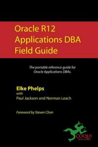 Oracle R12 Applications DBA Field Guide, Jackson, Paul,Phelps, Elke,Leach, Norma