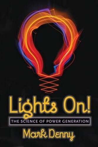Lights On!: The Science of Power Generation by Mark Denny: New