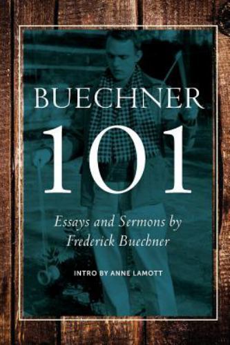 Buechner 101: Essays and Sermons by Frederick Buechner by Buechner, Carl Freder