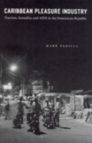 Caribbean Pleasure Industry: Tourism, Sexuality, and AIDS in the Dominican…