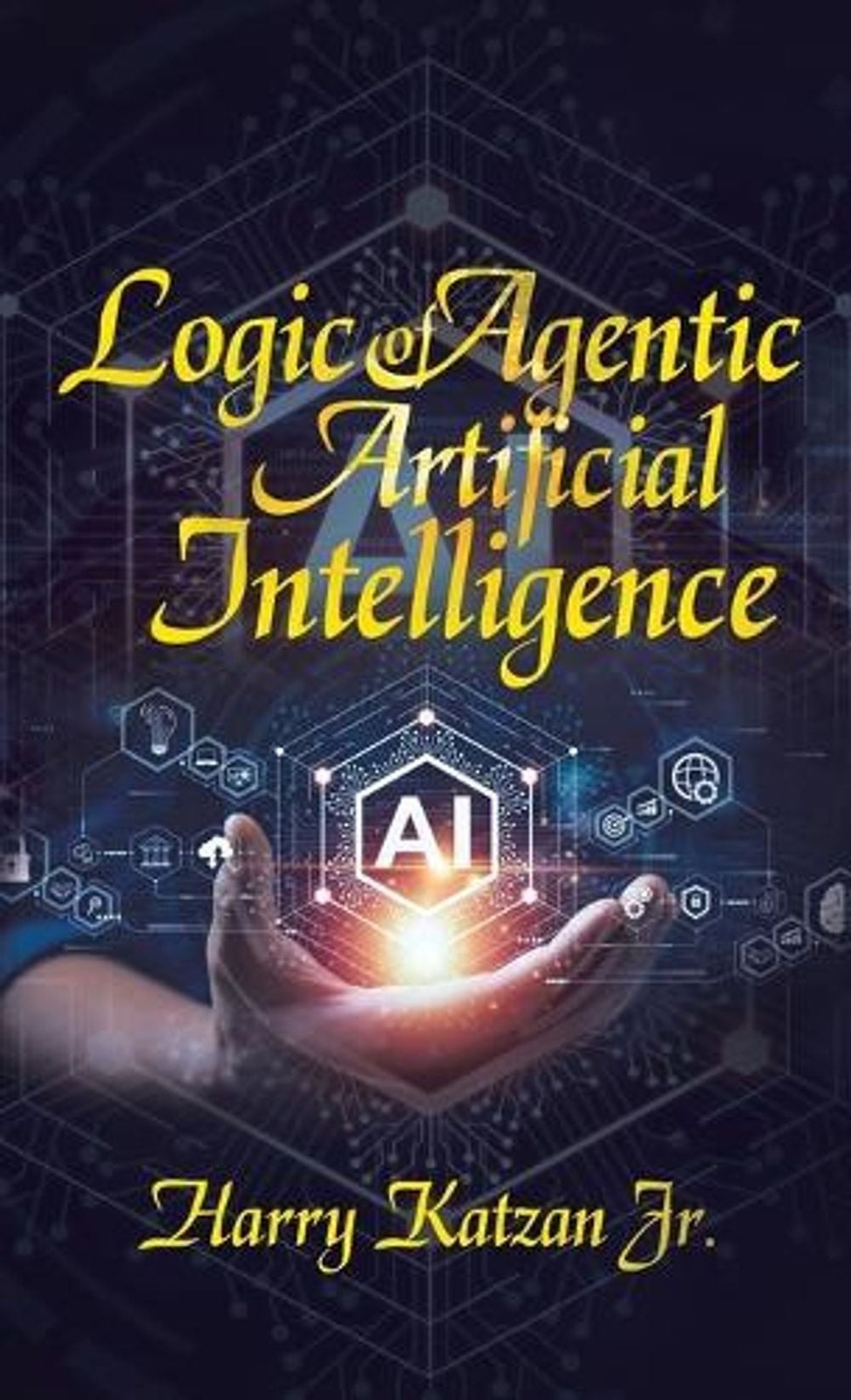 Logic of Agentic Artificial Intelligence by Harry Katzan, Jr Hardcover Book