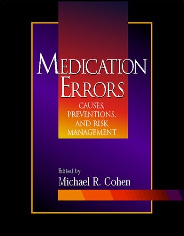 MEDICATION ERRORS: CAUSES, PREVENTION, AND RISK MANAGEMENT By Michael R. Cohen