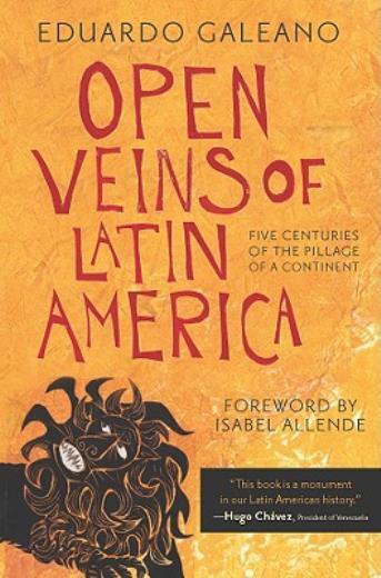 Open Veins Of Latin America: Five Centuries Of The Pillage Of A Continent