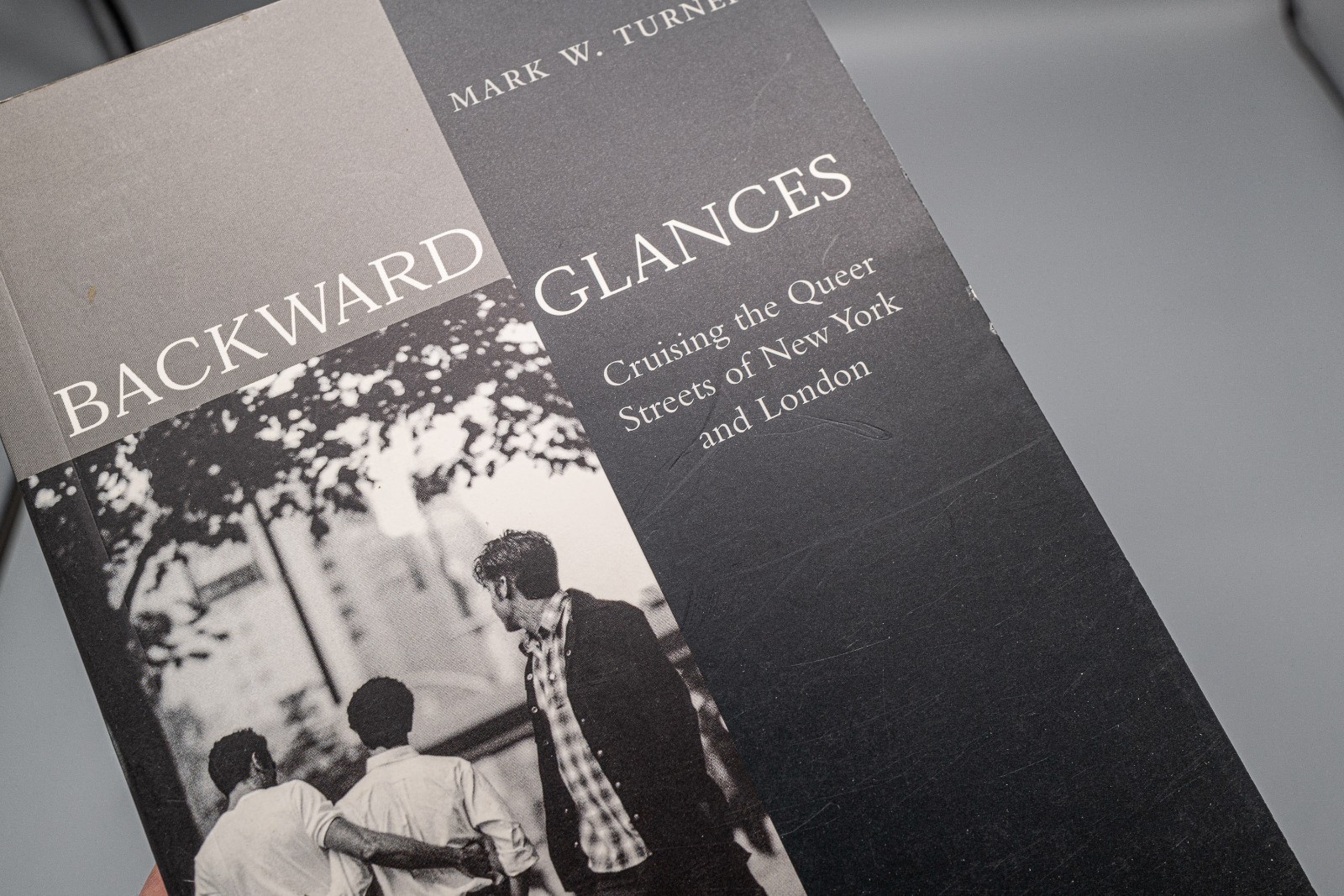 Backward Glances : Cruising Queer Streets in London & New York by Mark W. Turner