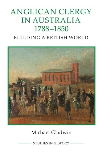 Michael Gladwin Anglican Clergy in Australia, 1788-1850 (Hardback)