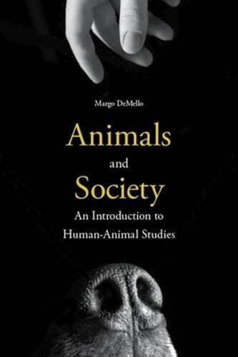 Animals and Society: An Introduction to Human-Animal Studies by Margo Demello