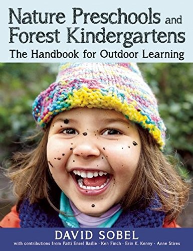 NATURE PRESCHOOLS AND FOREST KINDERGARTENS: THE HANDBOOK By David Sobel & Patti