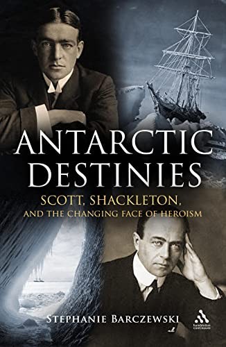 Antarctic Destinies: Scott, Shackleton, and the Changing Face of Heroism – h…
