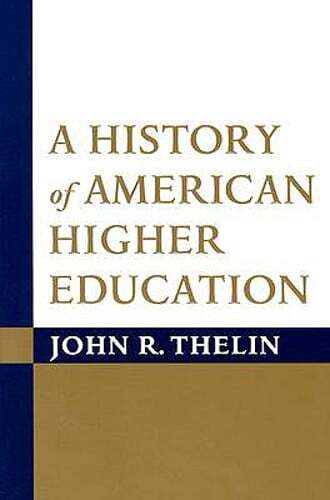A History of American Higher Education by Professor Thelin, John R: Used
