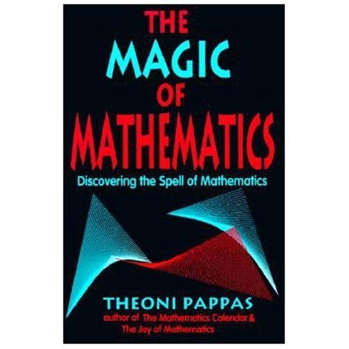 The Magic of Mathematics: Discovering the Spell of Mathematics by Pappas, Theoni