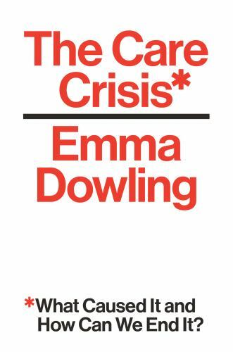 The Care Crisis: What Caused It and How Can We End It? by Dowling, Emma