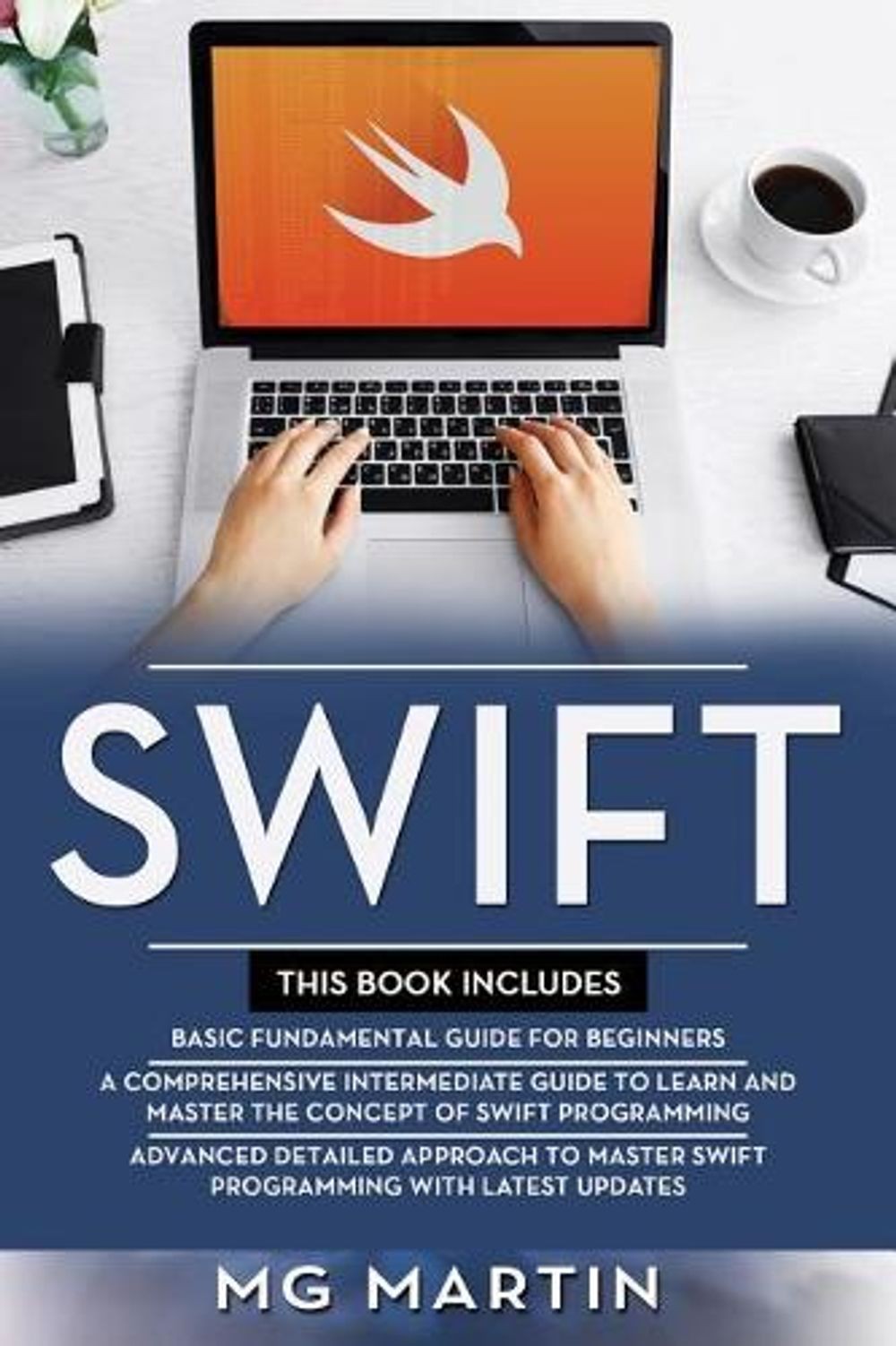 Swift: The Complete Guide for Beginners, Intermediate and Advanced Detailed Stra