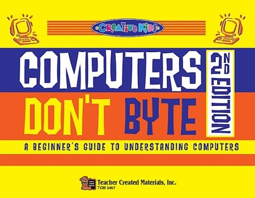 Computers Don’t Byte: A Begginer’s Guide to Understanding Computers (Creativ…