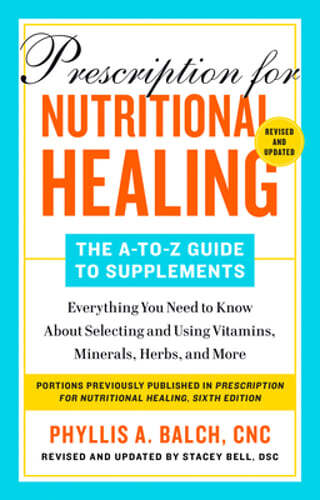 Prescription for Nutritional Healing: The A-To-Z Guide to Supplements, 6th: New