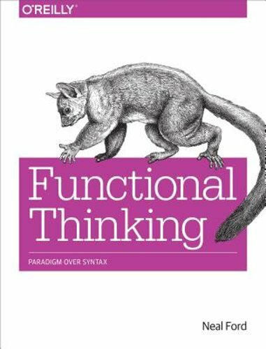 Functional Thinking: Paradigm Over Syntax by Neal Ford: New