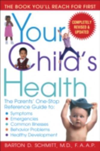 Your Child’s Health: The Parents’ One-Stop Reference Guide to: Symptoms, Emergen