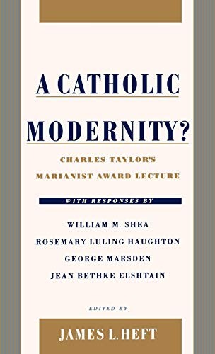 A CATHOLIC MODERNITY: CHARLES TAYLOR’S MARIANIST AWARD By James L. Heft *VG+*