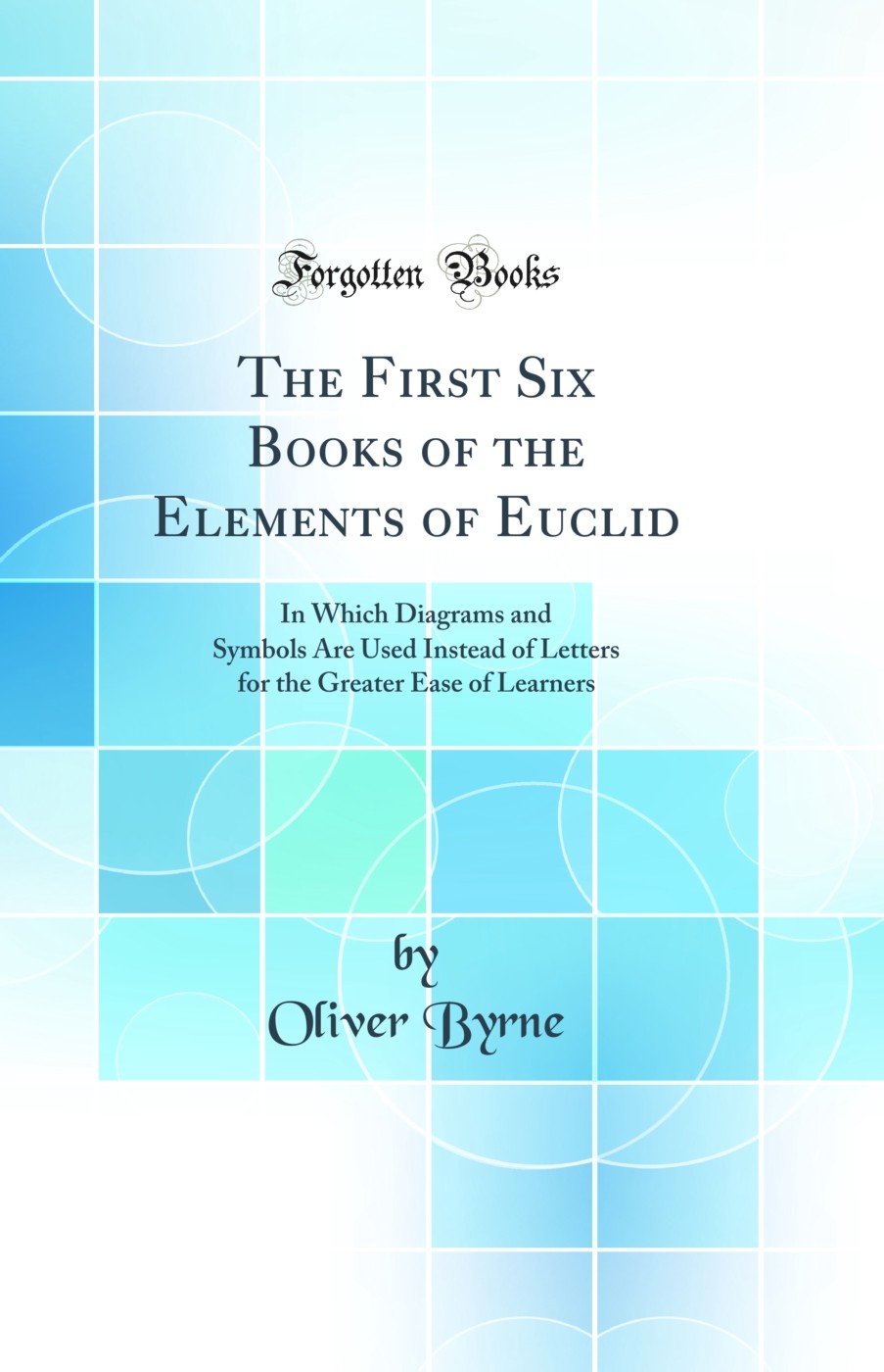 The First Six Books of the Elements of Euclid (Classic Reprint)
