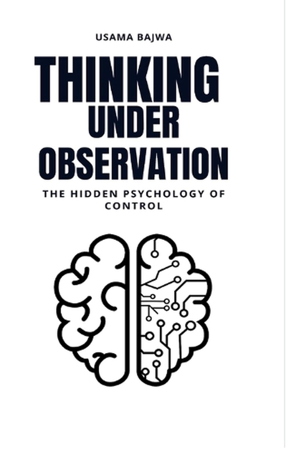 Thinking Under Observation: The Hidden Psychology of Control by Usama Bajwa Hard